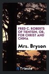 Fred C. Roberts of Tientsin, or, For Christ and China