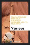 Transactions of the Gaelic society of inverness, Vol. VI, year 1876-7