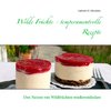 Wilde Früchte - temperamentvolle Rezepte