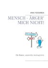 Mensch - ärger' mich nicht!