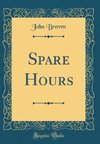 Brown, J: Spare Hours (Classic Reprint)