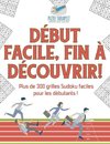 Début facile, fin à découvrir ! | Plus de 300 grilles Sudoku faciles pour les débutants !