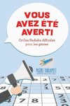 Vous avez été averti ! Grilles Sudoku difficiles pour les génies