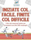 Iniziate col facile, finite col difficile | Il libro dei rompicapi Sudoku per principianti (con oltre 300 rompicapi!)