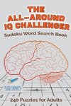 The All-Around IQ Challenger | Sudoku Word Search Book | 240 Puzzles for Adults