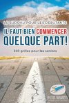 Il faut bien commencer quelque part ! | Le Sudoku pour les débutants | 240 grilles pour les seniors