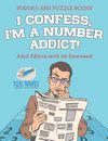 I Confess, I'm a Number Addict! | Sudoku and Puzzle Books | Adult Edition (with 240 Exercises!)