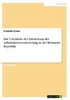 Die Umstände der Entstehung der Arbeitslosenversicherung in der Weimarer Republik