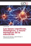 Las bases cognitivas, fisiológicas, y neuro-biológicas de la educación