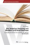 Der kreative Umgang mit Medien und Instrumenten