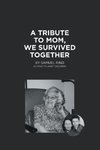 A Tribute to Mom, We Survived Together