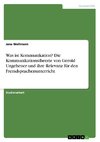 Was ist Kommunikation? Die Kommunikationstheorie von Gerold Ungeheuer und ihre Relevanz für den Fremdsprachenunterricht