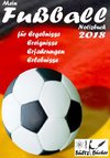 Mein Fußball Notizbuch 2018 für Ergebnisse, Ereignisse, Erfahrungen und Erlebnisse