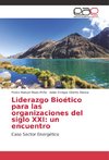 Liderazgo Bioético para las organizaciones del siglo XXI: un encuentro