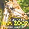 Should You Put Them In A Zoo? Animal Book for 8 Year Olds | Children's Animal Books