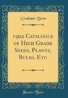 Bros, G: 1902 Catalogue of High Grade Seeds, Plants, Bulbs,