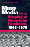 Bradley, P:  Mass Media and the Shaping of American Feminism