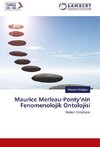 Maurice Merleau-Ponty'nin Fenomenolojik Ontolojisi