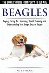 Beagles - The Owner's Guide from Puppy to Old Age - Choosing, Caring for, Grooming, Health, Training and Understanding Your Beagle Dog or Puppy