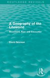 Seamon, D: Geography of the Lifeworld (Routledge Revivals)