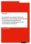 Das Individuum zwischen Ideal und Wirklichkeit. Das Problem der Bewahrung der Individualität angesichts der ökonomischen Anforderungen in der neoliberalen Gesellschaft