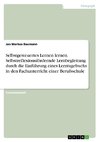 Selbstgesteuertes Lernen lernen. Selbstreflexionsfördernde Lernbegleitung durch die Einführung eines Lerntagebuchs in den Fachunterricht einer Berufsschule