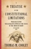 A Treatise on the Constitutional Limitations which Rest Upon the Legislative Power of the States of the American Union