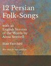 Twelve Persian Folk-Songs with an English Version of the Words by Alma Strettell - Sheet Music for Voice and Piano