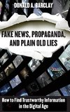 Fake News, Propaganda, and Plain Old Lies