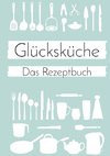 Glücksküche: Das Rezeptbuch zum Selberschreiben