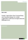 Soziale Ungleichheit. Eine Untersuchung zum Zusammenhang von sozialer Ungleichheit und Chancenungleichheit im Bildungssystem