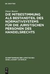 Die Mitbestimmung als Bestandteil des Normativsystems für die juristischen Personen des Handelsrechts