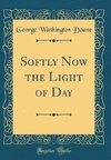 Doane, G: Softly Now the Light of Day (Classic Reprint)