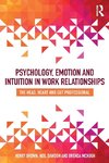 Psychology, Emotion and Intuition in Work Relationships