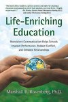 Life-Enriching Education: Nonviolent Communication Helps Schools Improve Performance, Reduce Conflict, and Enhance Relationships