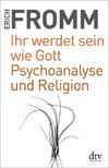 Ihr werdet sein wie Gott Psychoanalyse und Religion