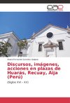 Discursos, imágenes, acciones en plazas de Huarás, Recuay, Aija (Perú)