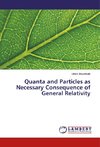 Quanta and Particles as Necessary Consequence of General Relativity