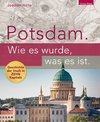 Potsdam. Wie es wurde, was es ist.