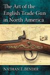 Bender, N:  The Art of the English Trade Gun in North Americ