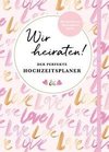 Wir heiraten! Der perfekte Hochzeitsplaner