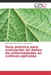 Guía práctica para evaluación de daños de enfermedades en cultivos agrícolas