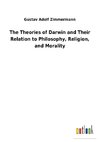 The Theories of Darwin and Their Relation to Philosophy, Religion, and Morality