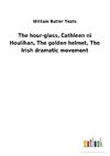 The hour-glass, Cathleen ni Houlihan, The golden helmet, The Irish dramatic movement