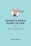 Pathetic Bob's Guide to Life
