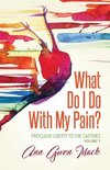 What Do I Do With My Pain?