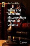 Kirby, G: Wacky and Wonderful Misconceptions About Our Unive