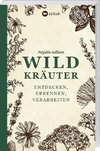 Wildkräuter - entdecken, erkennen und verarbeiten