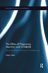 The Ethics of Pregnancy, Abortion and Childbirth