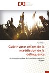 Guérir votre enfant de la malédiction de la délinquance